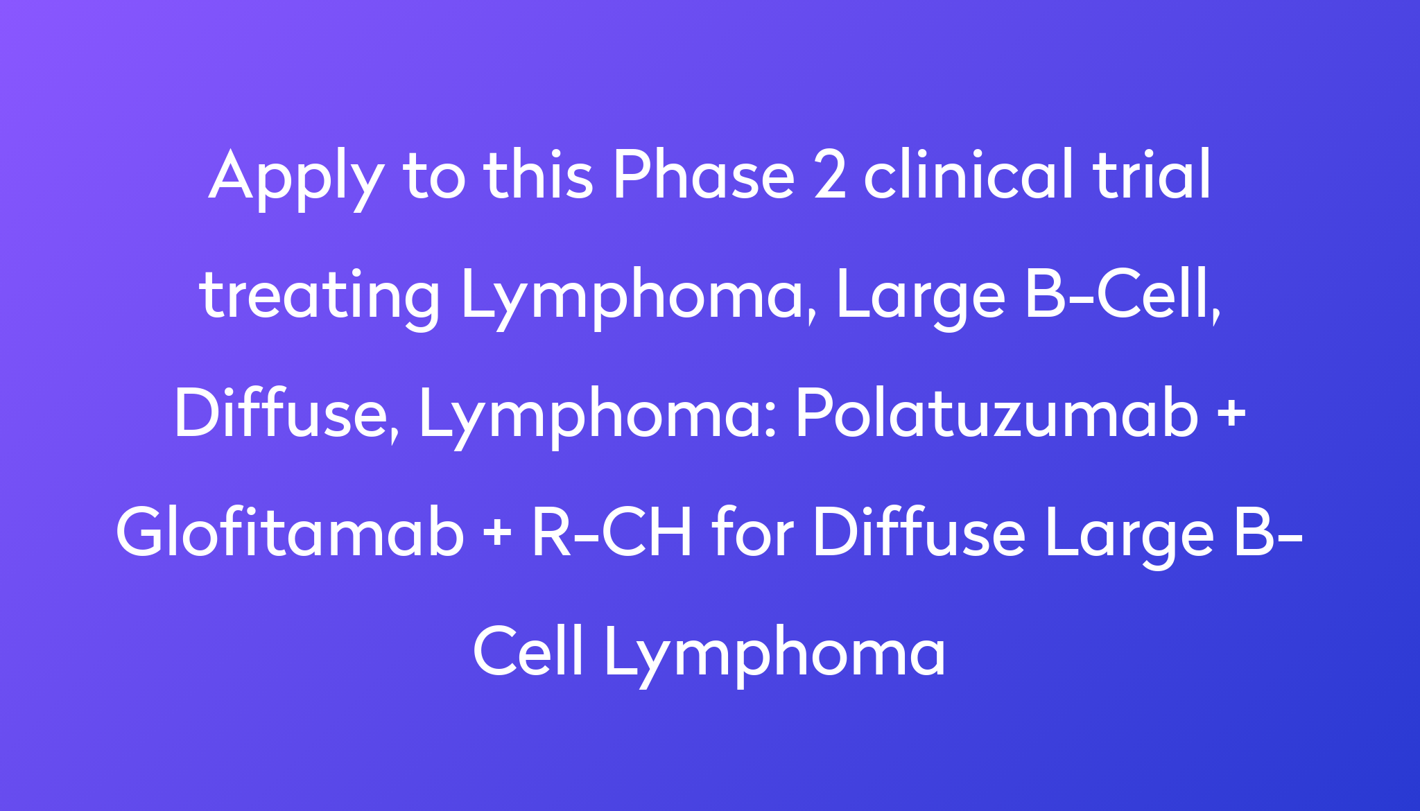 Polatuzumab + Glofitamab + R-CH For Diffuse Large B-Cell Lymphoma ...